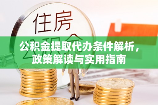 修武公积金提取代办条件解析，政策解读与实用指南