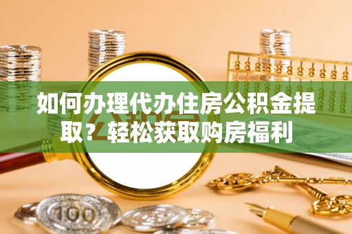 修武如何办理代办住房公积金提取？轻松获取购房福利