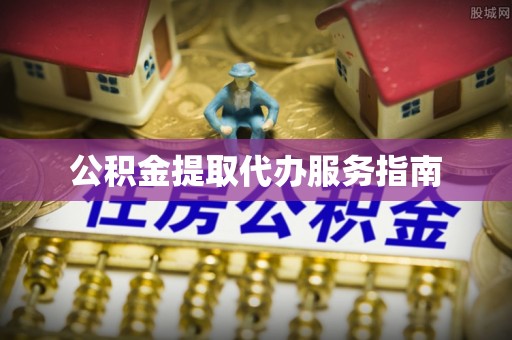 修武公积金提取代办服务指南