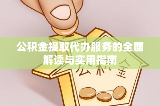修武公积金提取代办服务的全面解读与实用指南