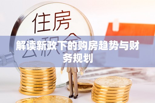 修武解读新政下的购房趋势与财务规划