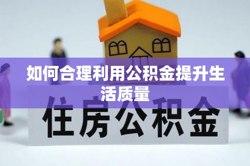 修武如何合理利用公积金提升生活质量